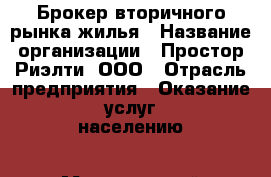 Брокер вторичного рынка жилья › Название организации ­ Простор-Риэлти, ООО › Отрасль предприятия ­ Оказание услуг населению › Минимальный оклад ­ 150 000 - Все города Работа » Вакансии   . Адыгея респ.,Адыгейск г.